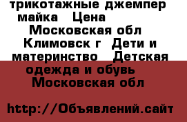 трикотажные джемпер, майка › Цена ­ 200-400 - Московская обл., Климовск г. Дети и материнство » Детская одежда и обувь   . Московская обл.